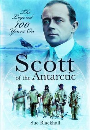 Scott of the Antarctic: The Legend 100 Years On by BLACKHALL SUE