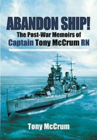 Abandon Ship!: The Post-War Memoirs of Captain Tony McCrum RN by MCCRUM TONY