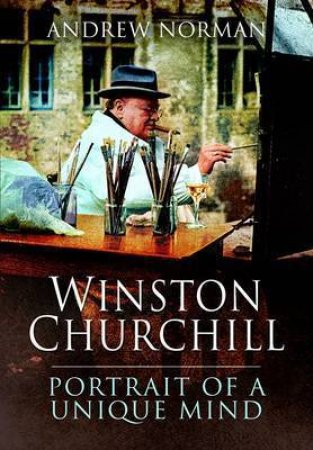 Winston Churchill: Portrait of a Unique Mind by NORMAN ANDREW