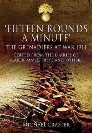 Fifteen Rounds a Minute: The Grenadiers at War, August to December 1914 by CRASTER MICHAEL