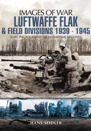 Luftwaffe Flak and Field Divisions 1939-1945 (Images of War Series) by SEIDLER HANS