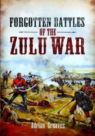 Forgotten Battles of the Zulu War by GREAVES ADRIAN