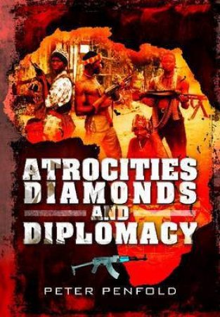 Atrocities, Diamonds and Diplomacy by PENFOLD PETER