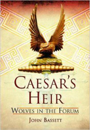 Caesar's Heirs VI: Wolves in the Forum by BASSETT JOHN