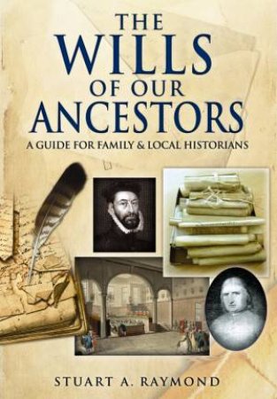 Wills of Our Ancestors: A Guide for Family & Local Historians by RAYMOND STUART