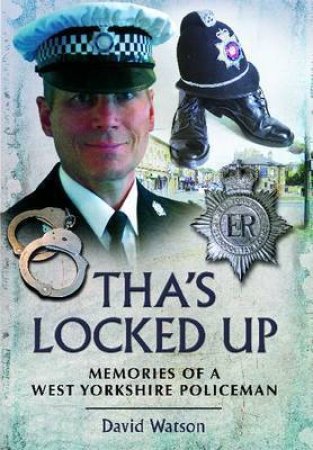 Tha's Locked Up: Memories of a West Yorkshire Policeman by WATSON DAVID