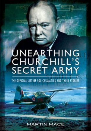 Unearthing Churchill's Secret Army: The Official List of SOE  Casualties and their Stories by GREHAN J. & MACE M.