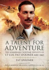 Talent for Adventure The Remarkable Wartime Exploits of Lt Col Pat Spooner MBE