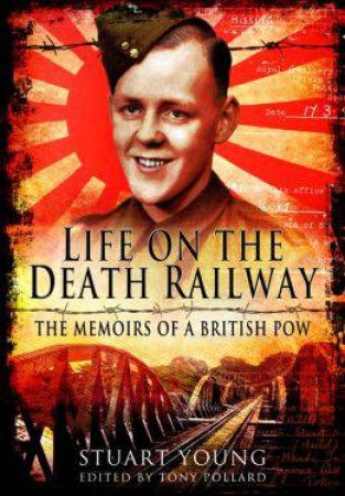 Life on the Death Railway: The Memoirs of a British P.O.W. by YOUNG STUART