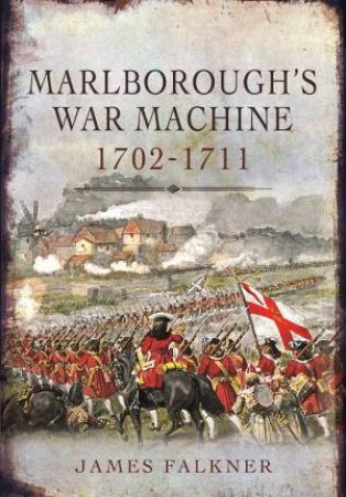 Marlborough's War Machine 1702-1711 by FALKNER JAMES