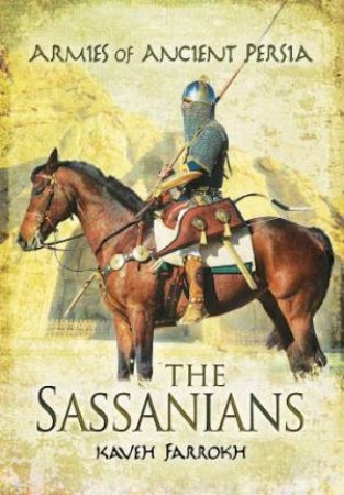 Sassanians: Armies of Ancient Persia Vol 3 by FARROKH KAVEH