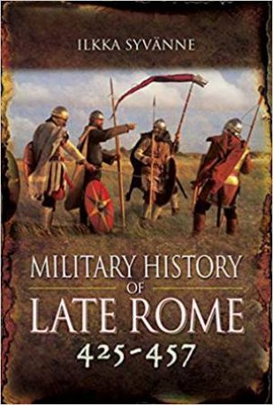 Military History Of Late Rome 425-457 by Ilkka Syvanne