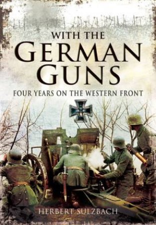 With the German Guns: Four Years on the Western Front by SULZBACH HERBERT