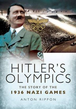 Hitler's Olympics: The Story of the 1936 Nazi Games by RIPPON ANTON