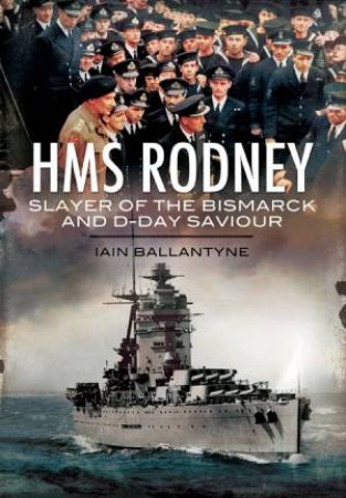 HMS Rodney: Slayer of the Bismarck and D-Day Saviour by BALLANTYNE IAN