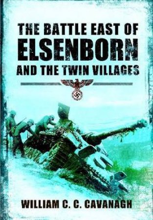 Battle East of Elsenborn and the Twin Villages by CAVANAGH WILL