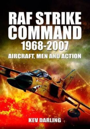 RAF Strike Command 1968 -2007: Aircraft, Men and Action by DARLING KEV