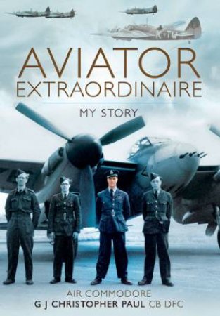 Aviator Extraordinaire: My Story by PAUL G.J. CHRISTOPHER