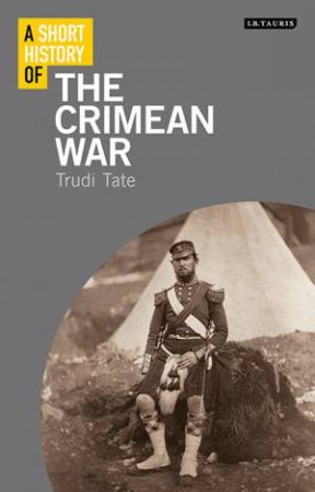 A Short History Of The Crimean War by Trudi Tate