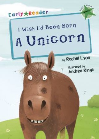 Early Reader: I Wish I'd Been Born A Unicorn by Rachel Lyon