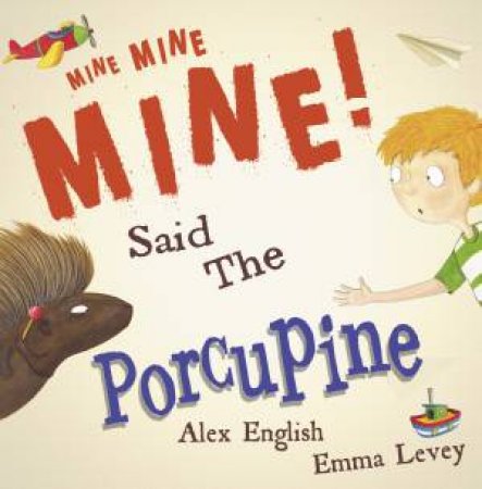 Mine Mine Mine! Said The Porcupine by Alex English & Emma Levey