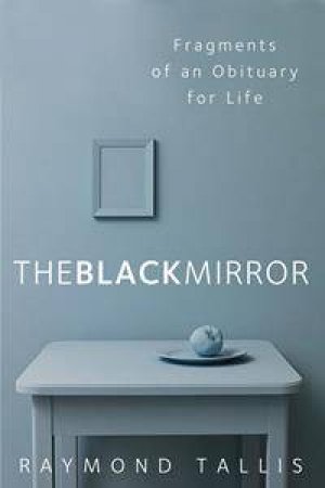 The Black Mirror by Raymond Tallis