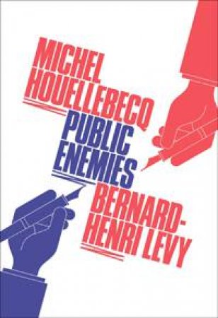 Public Enemies by Michel Houellebecq & Bernard-Henri Levy