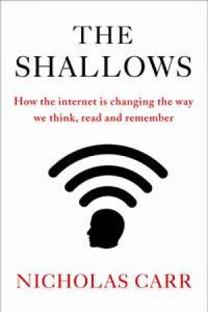 The Shallows: How the Internet is Changing the Way We Think, Read and Remember by Nicholas Carr