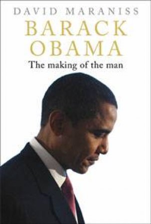 Barack Obama: The Making Of The Man by David Maraniss