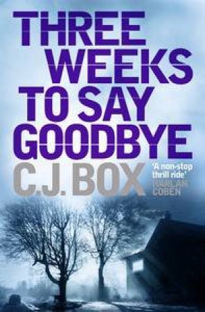 Three Weeks to Say Goodbye by C J Box