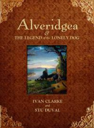 Alveridgea And The Legend Of The Lonely Dog by Ivan Clarke & Stu Duval