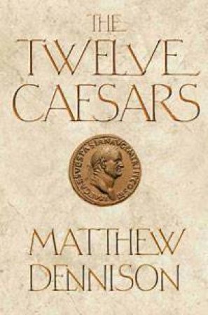 The Twelve Caesars by Matthew Dennison