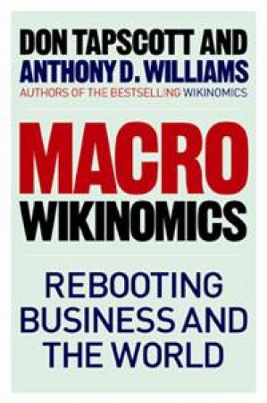 MacroWikinomics : Rebooting Business And The World by Don Tapscott & Anthony D. Williams