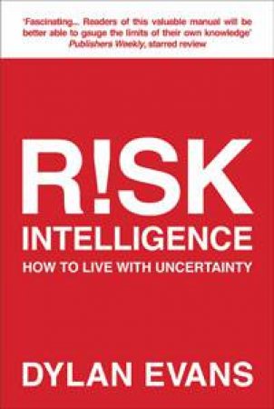 Risk Intelligence: How To Live With Uncertainty by Dylan Evans