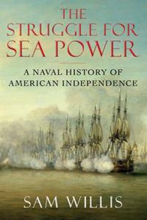 The Struggle for Sea Power by Sam Willis