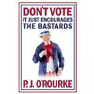 Don't Vote by P.J. O'Rourke