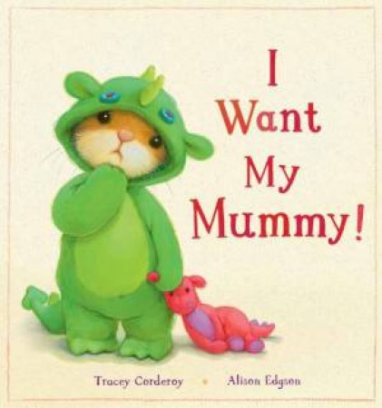 I Want My Mummy! by Tracey Corderoy