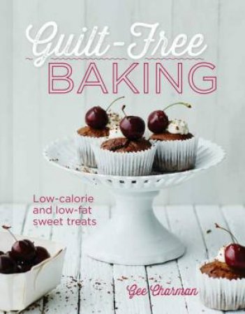 Guilt Free Baking: Low-Calorie & Low-Fat Sweet Treats by Gee Charman