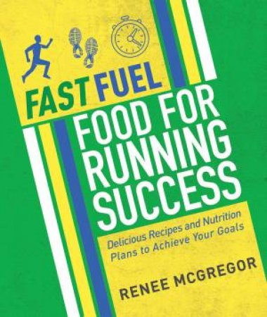 Fast Fuel: Food For Running Success by Renee McGregor