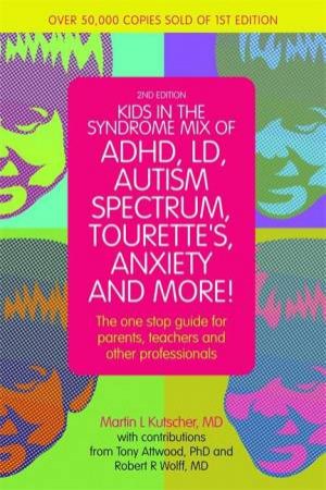 Kids in the Syndrome Mix of ADHD, LD, Autism Spectrum, Tourette's, Anxiety, and More! by Martin L. Kutscher & Tony Attwood & Robert R. Wolff