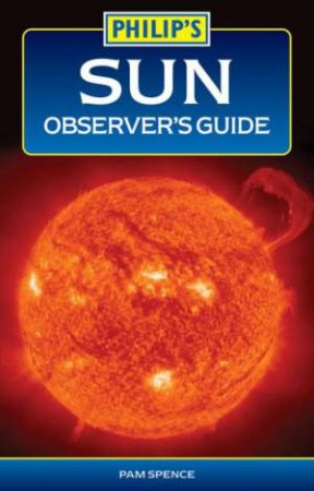 Philip's Sun Observer's Guide by Pam Spence