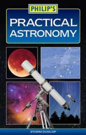 Philip's Practical Astronomy by Storm  Dunlop