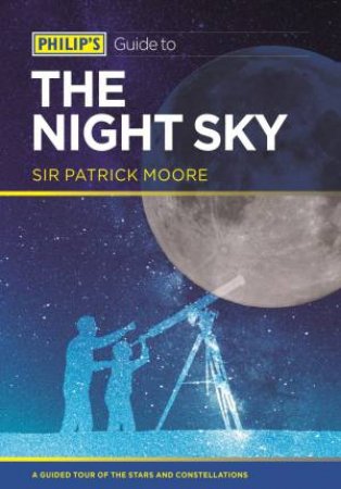 Philip's Guide to the Night Sky by Sir Patrick Moore