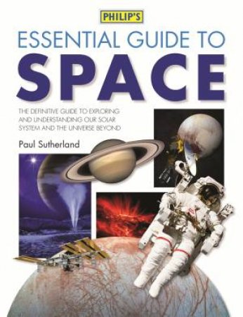 Philip's: Essential Guide To Space by Paul Sutherland