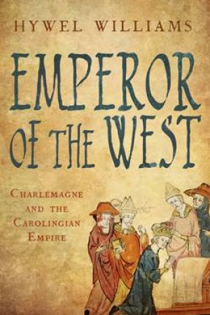 Emperor of the West: Charlemagne and the Carolingian Empire by Hywel Williams