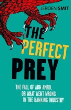 Perfect Prey The Fall of ABN Amro or What Went Wrong in the Banking Industry