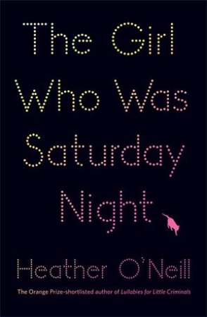 The Girl Who Was Saturday Night by Heather O'Neill