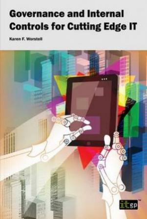 Governance and Internal Controls for Cutting Edge IT by Karen F. Worstell