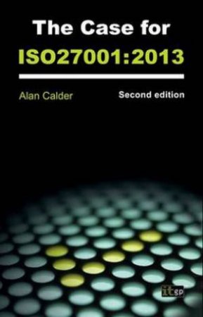 The Case for ISO27001: 2013 (Second Edition) by Alan Calder