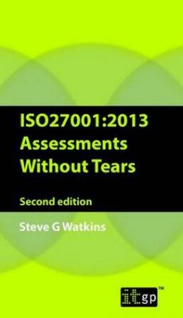 ISO27001: 2013 Assessments without Tears by Steve G. Watkins